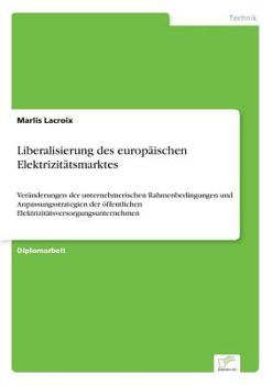 Paperback Liberalisierung des europäischen Elektrizitätsmarktes: Veränderungen der unternehmerischen Rahmenbedingungen und Anpassungsstrategien der öffentlichen [German] Book