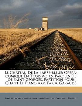 Paperback Le château de la Barbe-Bleue; opéra-comique en trois actes. Paroles de De Saint-Georges. Partition pour chant et piano arr. par A. Garaudé [French] Book