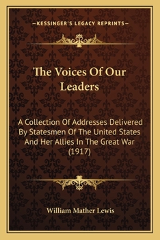 Paperback The Voices Of Our Leaders: A Collection Of Addresses Delivered By Statesmen Of The United States And Her Allies In The Great War (1917) Book