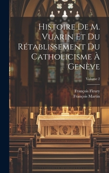 Hardcover Histoire De M. Vuarin Et Du Rétablissement Du Catholicisme À Genève; Volume 2 [French] Book