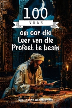 100 vrae om oor die leer van die Profeet te besin: 'n Uitnodiging om dieper in die leringe van die Profeet te delf deur te besin oor beginsels van ... toe te pas. (Godsdiens) (Afrikaans Edition)
