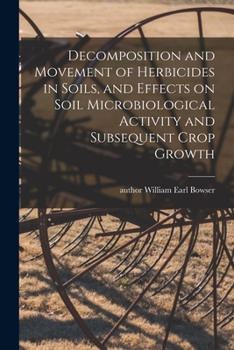 Paperback Decomposition and Movement of Herbicides in Soils, and Effects on Soil Microbiological Activity and Subsequent Crop Growth Book