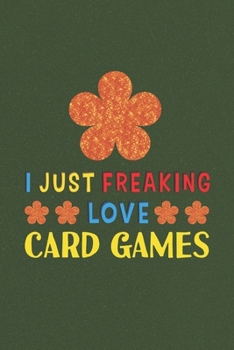 Paperback I Just Freaking Love Card Games: Card Games Lovers Funny Gifts Journal Lined Notebook 6x9 120 Pages Book