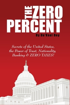 Paperback The ZERO Percent: Secrets of the United States, the Power of Trust, Nationality, Banking and ZERO TAXES! Book