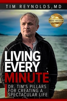 Paperback Living Every Minute: Dr. Tim's Pillars for Creating a Spectacular Life Book