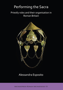 Paperback Performing the Sacra: Priestly Roles and Their Organisation in Roman Britain Book