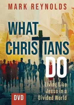 What Christians Do - DVD: Living Like Jesus in a Dividied World