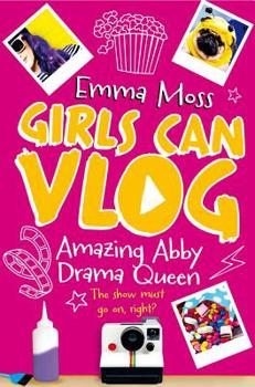 Amazing Abby: Drama Queen - Book #2 of the Girls Can Vlog
