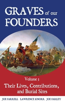 Graves of Our Founders Volume 3: Their Lives, Contributions, and Burial Sites