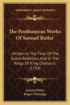 Paperback The Posthumous Works Of Samuel Butler: Written In The Time Of The Grand Rebellion, And In The Reign Of King Charles II (1754) Book