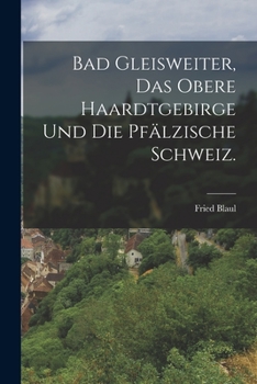 Paperback Bad Gleisweiter, das obere Haardtgebirge und die pfälzische Schweiz. [German] Book