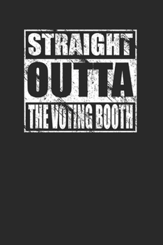 Straight Outta The Voting Booth 120 Page Notebook Lined Journal for Voters and Voting Advocates Local Politics
