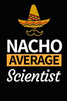 Paperback Nacho Average Scientist: Funny Scientist Notebook/Journal (6" X 9") Great Thank You Gift For Scientists Book