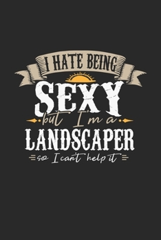 Paperback I Hate Being Sexy But I'm A Landscaper So I Can't Help It: Landscaper Notebook - Landscaper Journal - Handlettering - Logbook - 110 DOT GRID Paper Pag Book