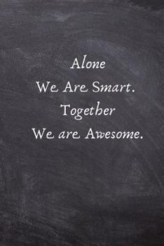 Alone We Are Smart. Together We are Awesome.: Appreciation Gifts for Employees - Team .- Lined Blank Notebook Journal