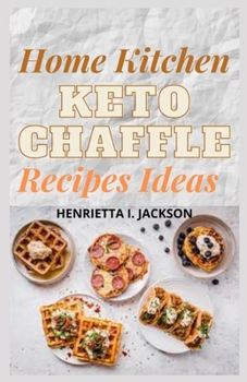 Paperback Home Kitchen KETO Chaffle Recipes Ideas: Quick And Easy Homemade Savory Waffles To Aid Your Ketosis Process (Complete Guide) Book