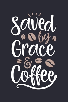 Paperback Saved By Grace and Coffee: Coffee Lined Notebook, Journal, Organizer, Diary, Composition Notebook, Gifts for Coffee Lovers Book