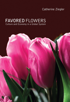 Hardcover Favored Flowers: Culture and Economy in a Global System Book