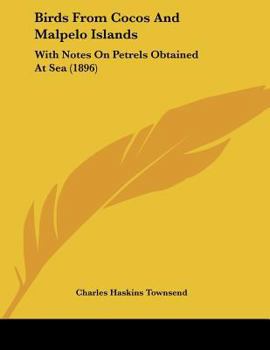 Paperback Birds From Cocos And Malpelo Islands: With Notes On Petrels Obtained At Sea (1896) Book