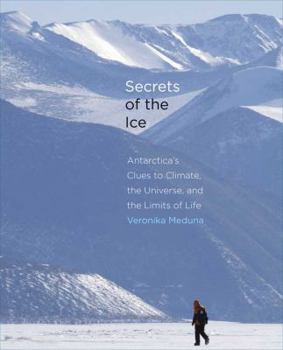 Hardcover Secrets of the Ice: Antarctica's Clues to Climate, the Universe, and the Limits of Life Book