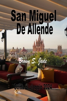 Paperback San Miguel de Allende Guida di viaggio 2024: Navigare nel panorama artistico: Gallerie, studi e gemme nascoste [Italian] Book