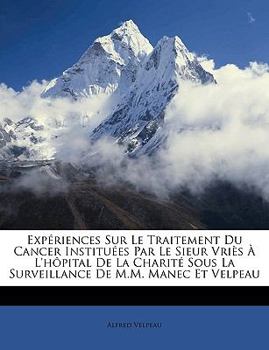 Paperback Expériences Sur Le Traitement Du Cancer Instituées Par Le Sieur Vriès À L'hôpital De La Charité Sous La Surveillance De M.M. Manec Et Velpeau [French] Book