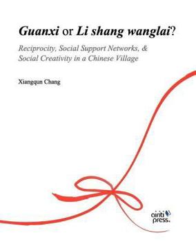 Guanxi or Li Shang Wanlai ?: Reciprocity, Social Support Networks, Social Creativity in a Chinese Village