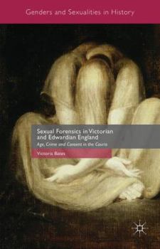 Hardcover Sexual Forensics in Victorian and Edwardian England: Age, Crime and Consent in the Courts Book
