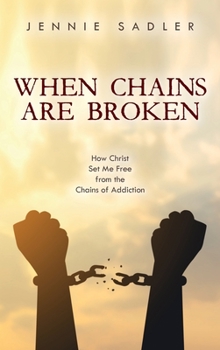 Hardcover When Chains Are Broken: How Christ Set Me Free from the Chains of Addiction Book