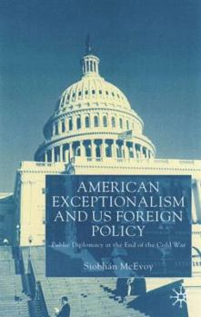 Hardcover American Exceptionalism and Us Foreign Policy: Public Diplomacy at the End of the Cold War Book