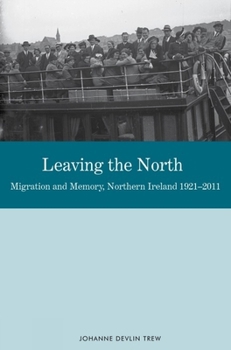 Hardcover Leaving the North: Migration and Memory, Northern Ireland 1921-2011 Book