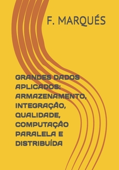 Paperback Grandes Dados Aplicados: Armazenamento, Integração, Qualidade, Computação Paralela E Distribuída [Portuguese] Book