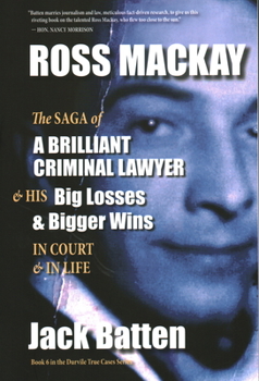 Paperback Ross Mackay, the Saga of a Brilliant Criminal Lawyer: And His Big Losses and Bigger Wins in Court and in Life Book