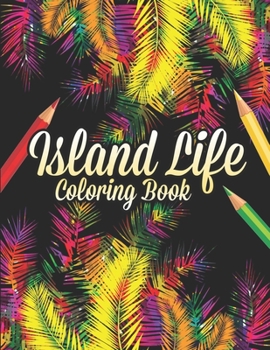 Island Life Coloring Book: Beautiful Scenes, Adorable Ocean Animals, and Lush Tropical Flowers for Relaxation, Island Dreams Vacation Travel Coloring Book