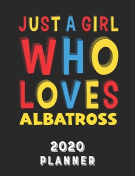 Paperback Just A Girl Who Loves Albatross 2020 Planner: Weekly Monthly 2020 Planner For Girl Women Who Loves Albatross 8.5x11 67 Pages Book
