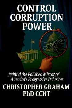 CONTROL CORRUPTION POWER: Behind the Polished Mirror of America's Progressive Delusion