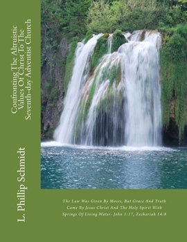 Paperback Confronting The Altruistic Values Of Christ To The Seventh-day Adventist Church: The Law Was Given By Moses, But Grace And Truth Came By Jesus Christ Book