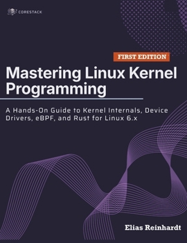 Paperback Mastering Linux Kernel Programming: A Hands-On Guide to Kernel Internals, Device Drivers, eBPF, and Rust for Linux 6.x Book
