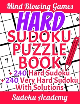 Paperback Hard Sudoku Puzzle Book - Mind Blowing Games: 240 HARD sudoku + 240 VERY HARD sudoku puzzle + SOLUTIONS! by Sudoku Academy Book