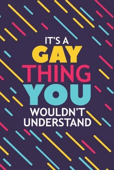 Paperback It's a Gay Thing You Wouldn't Understand: Lined Notebook / Journal Gift, 120 Pages, 6x9, Soft Cover, Glossy Finish Book