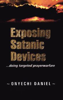 Paperback Exposing Satanic Devices: Doing Targeted Prayer Warfare Book