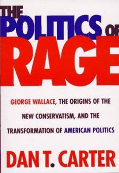 Paperback The Politics of Rage : George Wallace, the Origins of the New Conservatism and the Transformation of American Politics Book