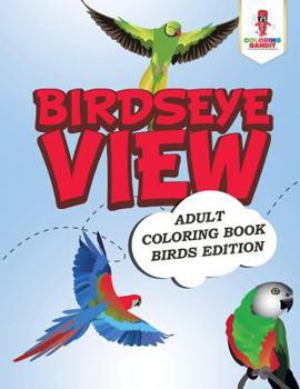 Paperback Birdseye View: Adult Coloring Book Birds Edition Book