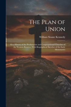 Paperback The Plan of Union: Or a History of the Presbyterian and Congregational Churches of the Western Reserve; With Biographical Sketches of the Book