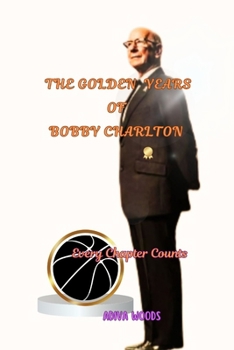 Paperback The Golden Years of Bobby Charlton: Every Chapter Counts Book