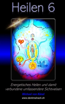 Heilen 6: Energetisches Heilen und damit verbundene umfassendere Sichtweisen (Spirituelles Wissen) (German Edition)