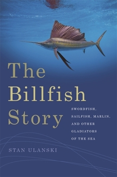 Paperback The Billfish Story: Swordfish, Sailfish, Marlin, and Other Gladiators of the Sea Book