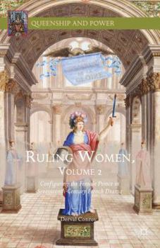 Ruling Women, Volume 2: Configuring the Female Prince in Seventeenth-Century French Drama - Book  of the Queenship and Power