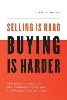 Paperback Selling Is Hard. Buying Is Harder.: How Buyer Enablement Drives Digital Sales and Shortens the Sales Cycle Book