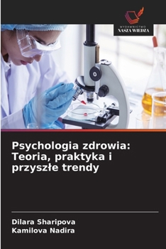 Psychologia zdrowia: Teoria, praktyka i przyszle trendy (Polish Edition)